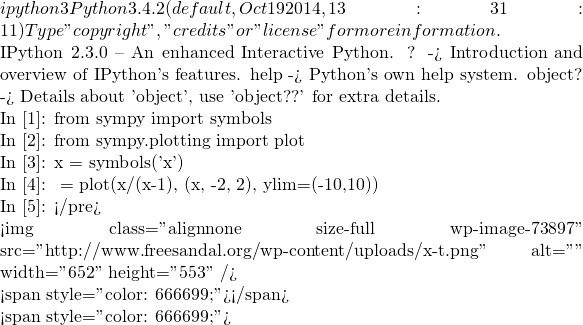 ipython3 Python 3.4.2 (default, Oct 19 2014, 13:31:11)  Type "copyright", "credits" or "license" for more information.  IPython 2.3.0 -- An enhanced Interactive Python. ?         -> Introduction and overview of IPython's features. %quickref -> Quick reference. help      -> Python's own help system. object?   -> Details about 'object', use 'object??' for extra details.  In [1]: from sympy import symbols  In [2]: from sympy.plotting import plot  In [3]: x = symbols('x')  In [4]: 座標對應圖 = plot(x/(x-1), (x, -2, 2), ylim=(-10,10))  In [5]:  </pre>    <img class="alignnone size-full wp-image-73897" src="http://www.freesandal.org/wp-content/uploads/x-t座標對應圖.png" alt="" width="652" height="553" />     <span style="color: #666699;">只不過</span>  <span style="color: #666699;">