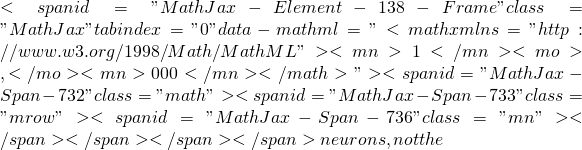 <span id="MathJax-Element-138-Frame" class="MathJax" tabindex="0" data-mathml="<math xmlns="http://www.w3.org/1998/Math/MathML"><mn>1</mn><mo>,</mo><mn>000</mn></math>"><span id="MathJax-Span-732" class="math"><span id="MathJax-Span-733" class="mrow"><span id="MathJax-Span-736" class="mn"></span></span></span></span> neurons, not the