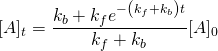 \displaystyle [A]_{t}={\frac {k_{b}+k_{f}e^{-\left(k_{f}+k_{b}\right)t}}{k_{f}+k_{b}}}[A]_{0}